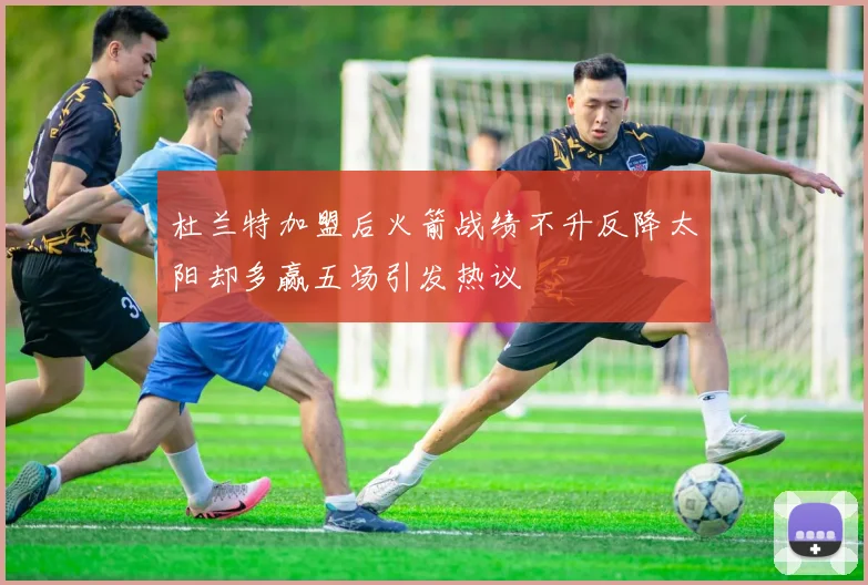 杜兰特加盟后火箭战绩不升反降太阳却多赢五场引发热议