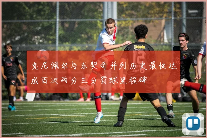 克尼佩尔与东契奇并列历史最快达成百次两分三分罚球里程碑