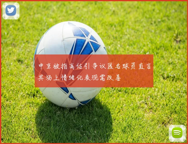 申京被指高估引争议匿名球员直言其场上情绪化表现需改善