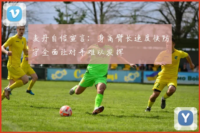 麦丹自信宣言：身高臂长速度快防守全面让对手难以发挥