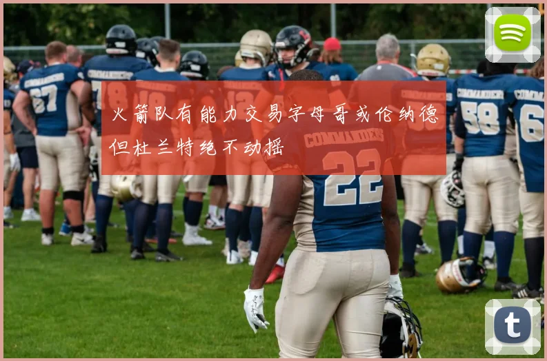 火箭队有能力交易字母哥或伦纳德但杜兰特绝不动摇